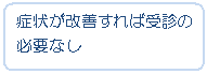 �t���[�`���[�g : ��֏���: �Ǐ󂪉��P����Ύ�f�̕K�v�Ȃ�